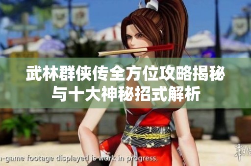 武林群侠传全方位攻略揭秘与十大神秘招式解析
