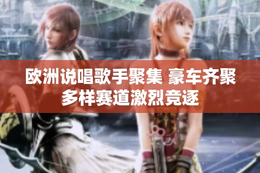 欧洲说唱歌手聚集 豪车齐聚多样赛道激烈竞逐
