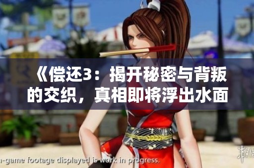 《偿还3：揭开秘密与背叛的交织，真相即将浮出水面》