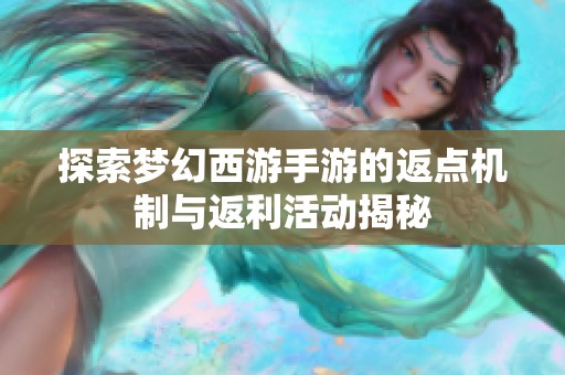 探索梦幻西游手游的返点机制与返利活动揭秘