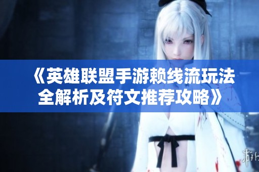 《英雄联盟手游赖线流玩法全解析及符文推荐攻略》
