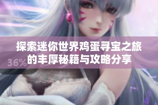探索迷你世界鸡蛋寻宝之旅的丰厚秘籍与攻略分享