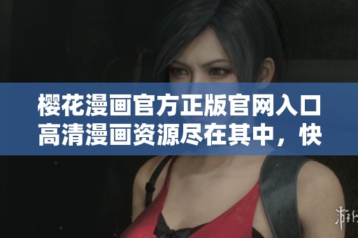 樱花漫画官方正版官网入口高清漫画资源尽在其中，快来探索吧！