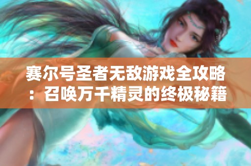 赛尔号圣者无敌游戏全攻略：召唤万千精灵的终极秘籍