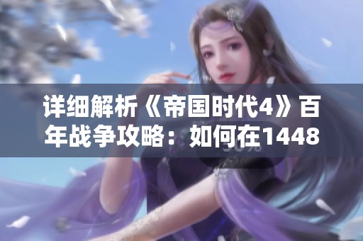 详细解析《帝国时代4》百年战争攻略：如何在1448年夺回诺曼底