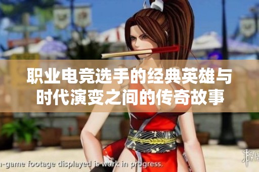 职业电竞选手的经典英雄与时代演变之间的传奇故事