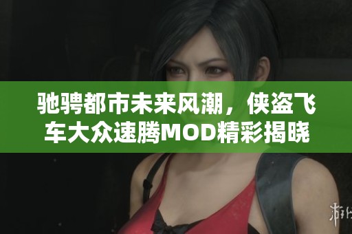 驰骋都市未来风潮，侠盗飞车大众速腾MOD精彩揭晓