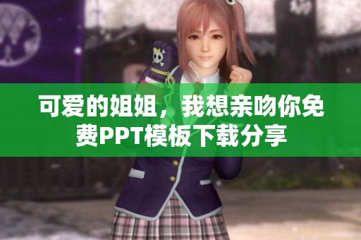 可爱的姐姐，我想亲吻你免费PPT模板下载分享