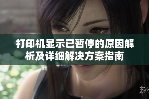 打印机显示已暂停的原因解析及详细解决方案指南