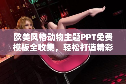 欧美风格动物主题PPT免费模板全收集，轻松打造精彩演示内容
