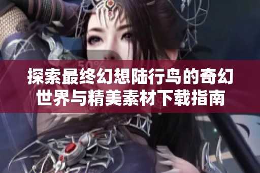 探索最终幻想陆行鸟的奇幻世界与精美素材下载指南
