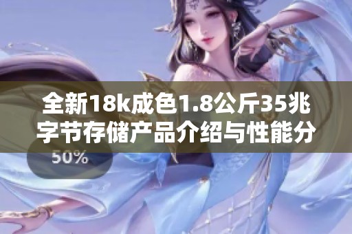 全新18k成色1.8公斤35兆字节存储产品介绍与性能分析
