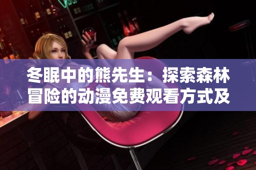 冬眠中的熊先生：探索森林冒险的动漫免费观看方式及其魅力