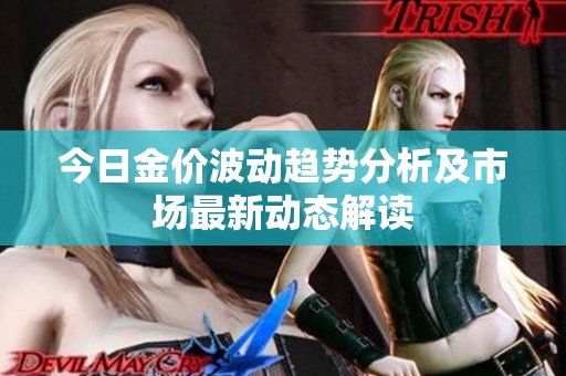 今日金价波动趋势分析及市场最新动态解读