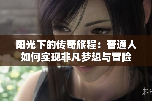 阳光下的传奇旅程：普通人如何实现非凡梦想与冒险