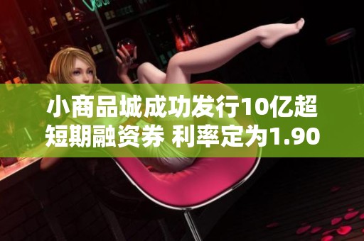 小商品城成功发行10亿超短期融资券 利率定为1.90%