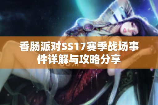 香肠派对SS17赛季战场事件详解与攻略分享