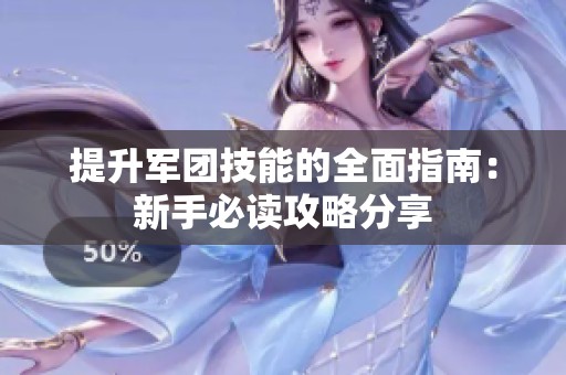 提升军团技能的全面指南：新手必读攻略分享
