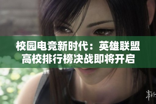 校园电竞新时代：英雄联盟高校排行榜决战即将开启