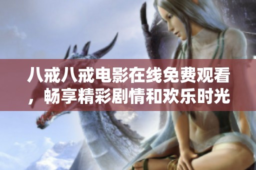 八戒八戒电影在线免费观看，畅享精彩剧情和欢乐时光