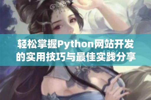 轻松掌握Python网站开发的实用技巧与最佳实践分享