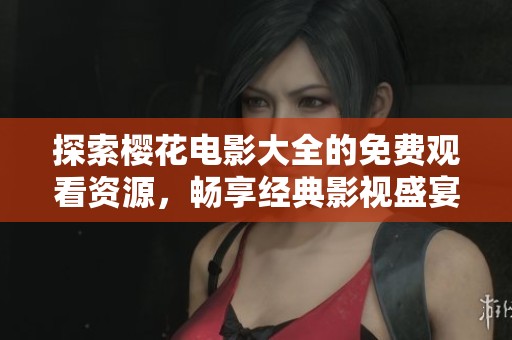 探索樱花电影大全的免费观看资源，畅享经典影视盛宴