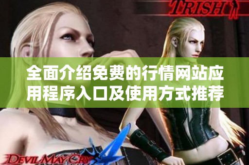 全面介绍免费的行情网站应用程序入口及使用方式推荐