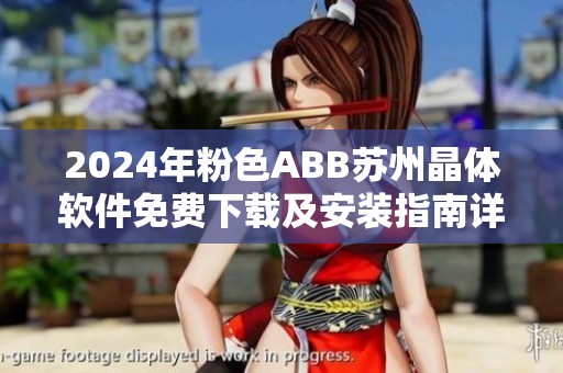 2024年粉色ABB苏州晶体软件免费下载及安装指南详解