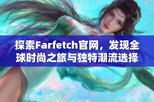 探索Farfetch官网，发现全球时尚之旅与独特潮流选择