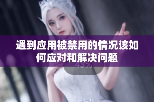 遇到应用被禁用的情况该如何应对和解决问题