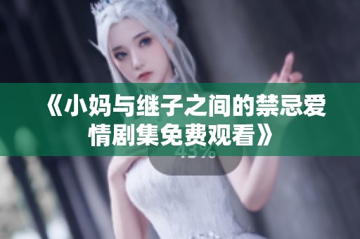 《小妈与继子之间的禁忌爱情剧集免费观看》