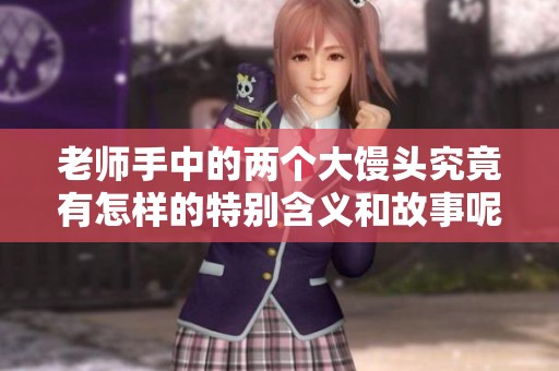 老师手中的两个大馒头究竟有怎样的特别含义和故事呢