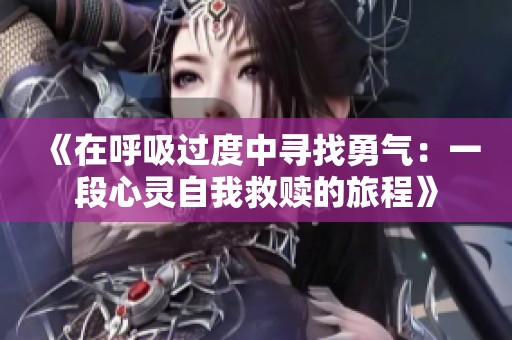 《在呼吸过度中寻找勇气：一段心灵自我救赎的旅程》