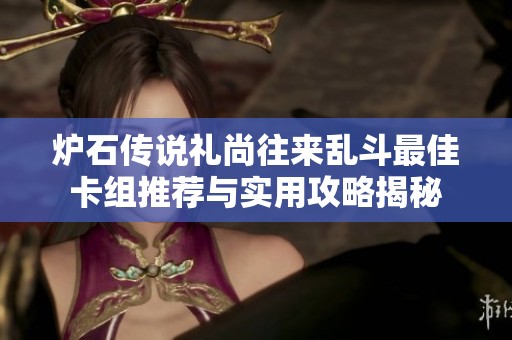 炉石传说礼尚往来乱斗最佳卡组推荐与实用攻略揭秘