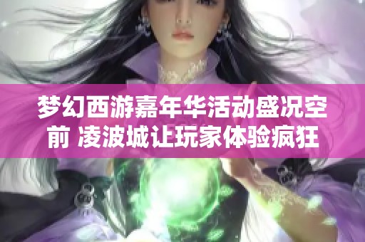梦幻西游嘉年华活动盛况空前 凌波城让玩家体验疯狂飞行乐趣