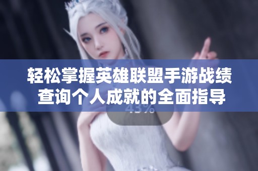 轻松掌握英雄联盟手游战绩 查询个人成就的全面指导