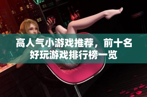 高人气小游戏推荐，前十名好玩游戏排行榜一览