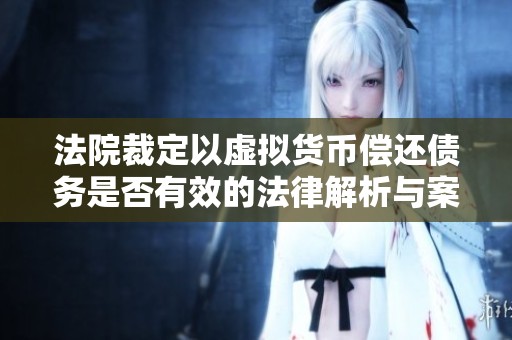 法院裁定以虚拟货币偿还债务是否有效的法律解析与案例分析