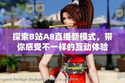 探索B站A8直播新模式，带你感受不一样的互动体验