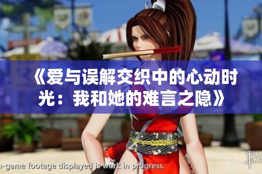 《爱与误解交织中的心动时光：我和她的难言之隐》