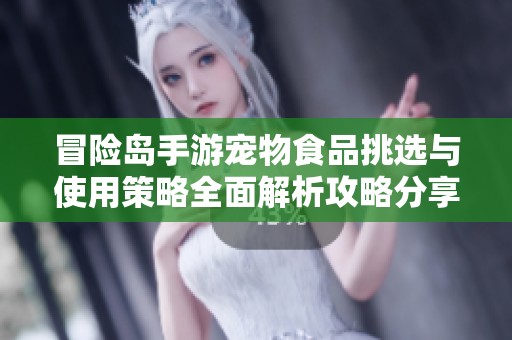 冒险岛手游宠物食品挑选与使用策略全面解析攻略分享