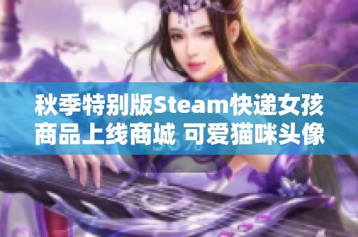 秋季特别版Steam快递女孩商品上线商城 可爱猫咪头像等你来选！