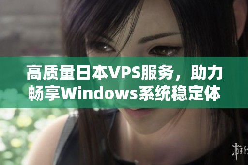 高质量日本VPS服务，助力畅享Windows系统稳定体验