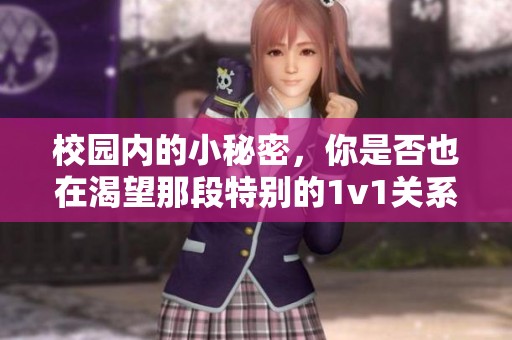 校园内的小秘密，你是否也在渴望那段特别的1v1关系