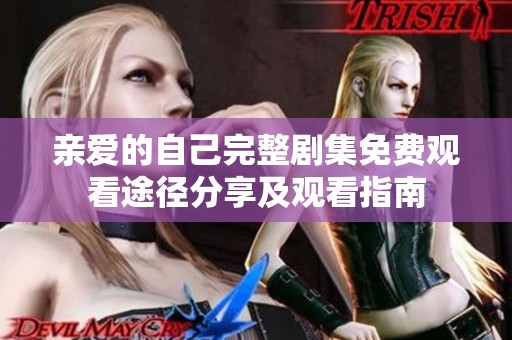 亲爱的自己完整剧集免费观看途径分享及观看指南
