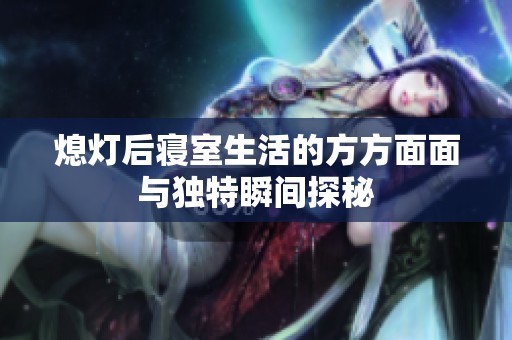 熄灯后寝室生活的方方面面与独特瞬间探秘