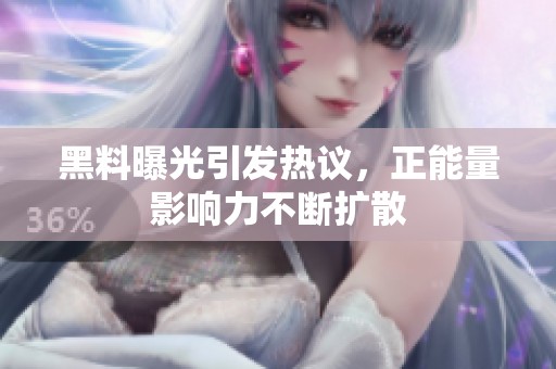 黑料曝光引发热议，正能量影响力不断扩散
