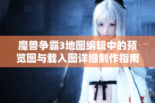 魔兽争霸3地图编辑中的预览图与载入图详细制作指南