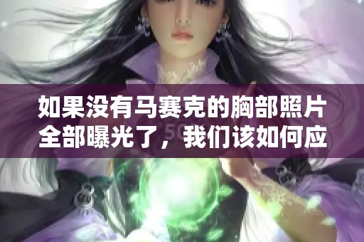 如果没有马赛克的胸部照片全部曝光了，我们该如何应对呢