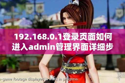 192.168.0.1登录页面如何进入admin管理界面详细步骤解析